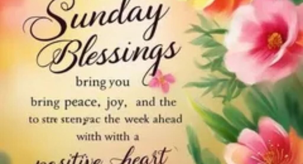 Sunday Blessing Images: 150+ Beautiful Quotes, Prayers & Wishes why do sunday blessings matter