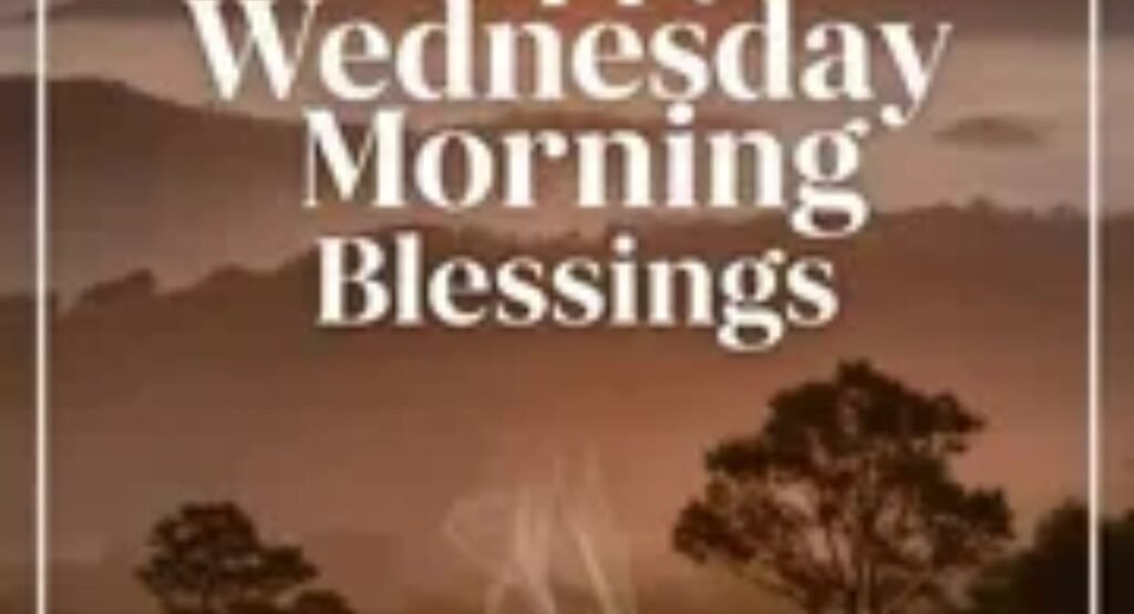 good morning wednesday blessings 150 quotes prayers and images for a blessed day